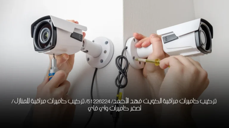  تركيب كاميرات مراقبة الكويت فهد الأحمد/ 51226224/ تركيب كاميرات مراقبة للمنازل / اصغر كاميرات واي فاي
