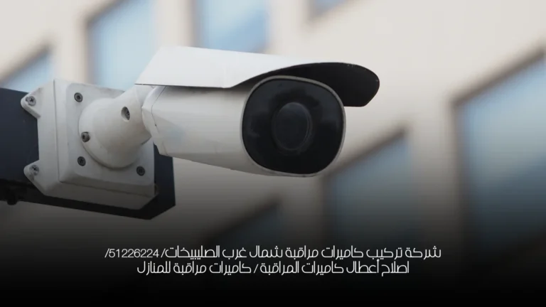 شركة تركيب كاميرات مراقبة شمال غرب الصليبيخات/ 51226224/ اصلاح أعطال كاميرات المراقبة / كاميرات مراقبة للمنازل