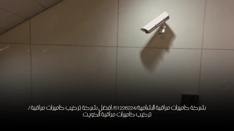 شركة كاميرات مراقبة الشامية/51226224/ افضل شركة تركيب كاميرات مراقبة / تركيب كاميرات مراقبة الكويت