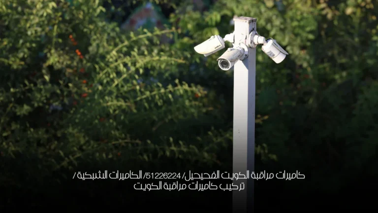 كاميرات مراقبة الكويت الفحيحيل/ 51226224/ الكاميرات الشبكية / تركيب كاميرات مراقبة الكويت